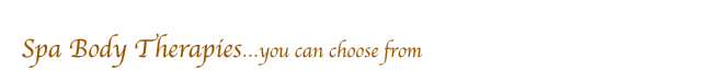 Spa Body Therapies&hellip;you can choose from
